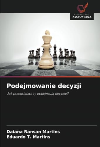 Podejmowanie decyzji: Jak przedsiębiorcy podejmują decyzje?: Jak przedsi¿biorcy podejmuj¿ decyzje? von Wydawnictwo Nasza Wiedza