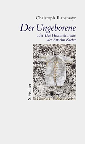 Der Ungeborene oder Die Himmelsareale des Anselm Kiefer Der Ungeborene oder Die Himmelsareale des Anselm Kiefer