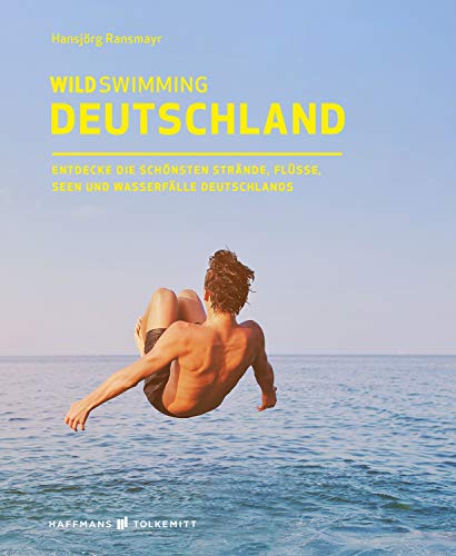 Wild Swimming Deutschland: Entdecke die aufregendsten Seen, Flüsse, Wasserfälle und Strände Deutschlands (Wild Swimming / Cool Camping) von Haffmans & Tolkemitt