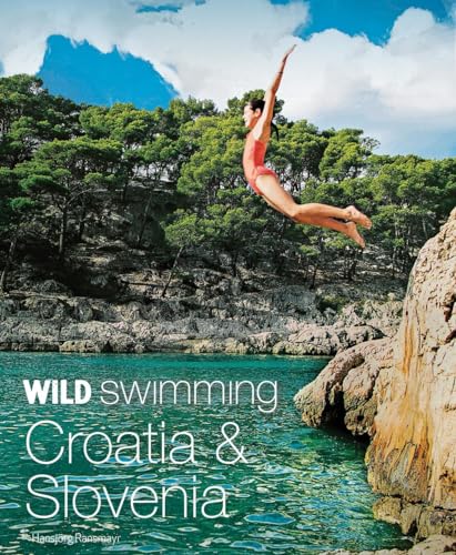 Wild Swimming Croatia & Slovenia: 120 Most Beautiful Lakes, Rivers & Waterfalls von Wild Things Publishing Ltd