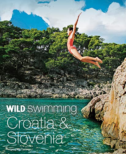 Wild Swimming Croatia & Slovenia: 120 Most Beautiful Lakes, Rivers & Waterfalls von Wild Things Publishing Ltd