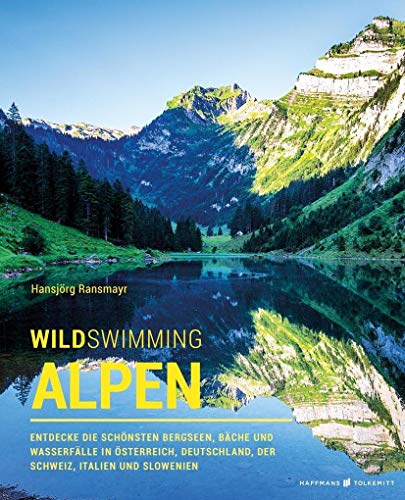 Wild Swimming Alpen: Entdecke die schönsten Bergseen, Bäche und Wasserfälle in Österreich, Deutschland, der Schweiz, Italien und Slowenien (Wild Swimming / Cool Camping) von Haffmans & Tolkemitt