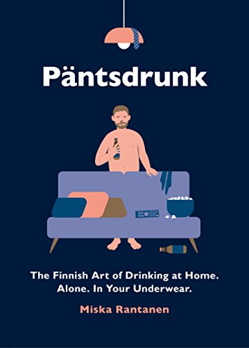 Pantsdrunk: The Finnish Art of Drinking at Home. Alone. In Your Underwear. von Square Peg