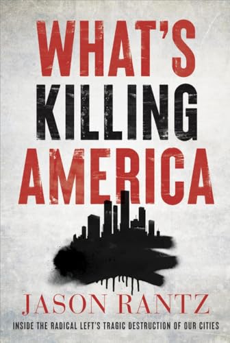 What’s Killing America: Inside the Radical Left’s Tragic Destruction of Our Cities