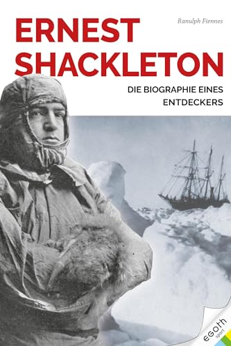 Ernest Shackleton: Leben und Leadership eines großen Entdeckers von egoth Verlag