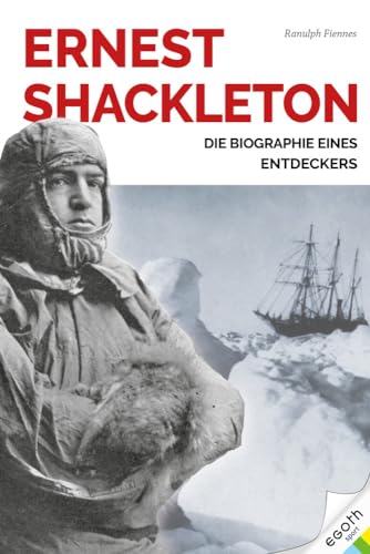 Ernest Shackleton: Leben und Leadership eines großen Entdeckers von egoth Verlag