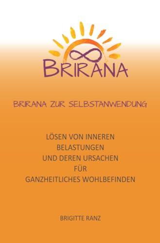 BRIRANA ZUR SELBSTANWENDUNG: Lösen von inneren Belastungen und deren Ursachen für ganzheitliches Wohlbefinden