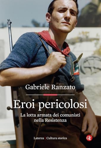 Eroi pericolosi. La lotta armata dei comunisti nella Resistenza (Cultura storica) von Laterza