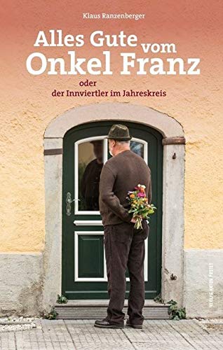 Alles Gute vom Onkel Franz: oder der Innviertler im Jahreskreis