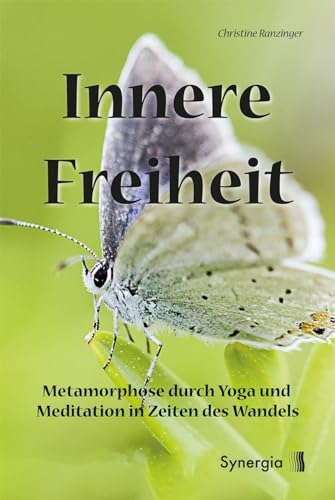 Innere Freiheit: Metamorphose durch Yoga und Meditation in Zeiten des Wandels von Synergia Verlag