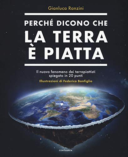 Perché dicono che la terra è piatta. Il nuovo fenomeno dei terrapiattisti spiegato in 20 punti von Gallucci Centauria