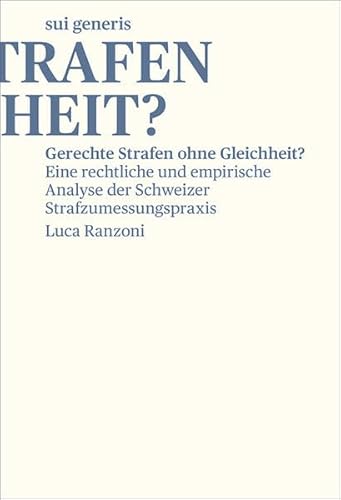 Gerechte Strafen ohne Gleichheit?: Eine rechtliche und empirische Analyse der Schweizer Strafzumessungspraxis von sui generis Verlag für Open-Access-Publikationen