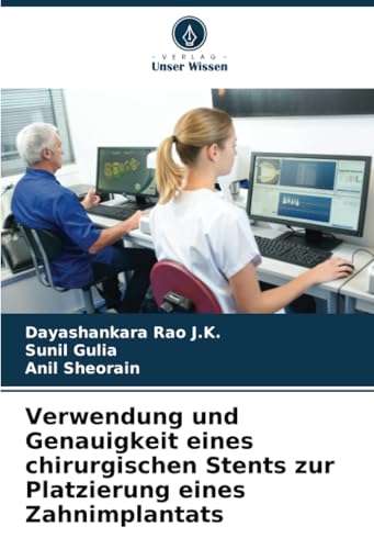 Verwendung und Genauigkeit eines chirurgischen Stents zur Platzierung eines Zahnimplantats: DE von Verlag Unser Wissen
