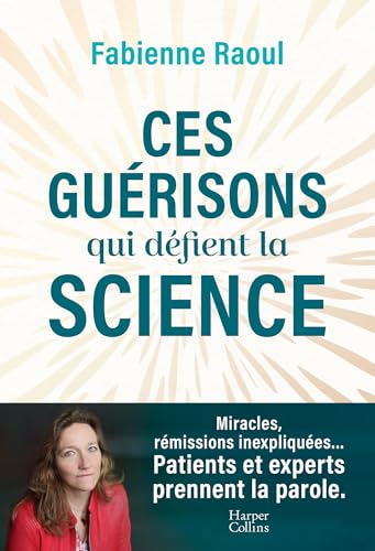 Ces guérisons qui défient la science: Une plongée dans les mystères de la médecine et des guérisons miracles (EMI, leucémie...)