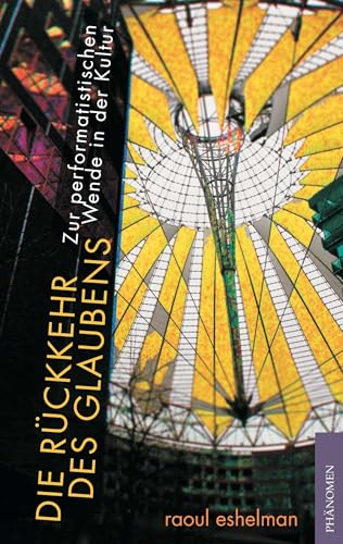 Die Rückkehr des Glaubens: Zur performatistischen Wende in der Kultur von Phaenomen Verlag
