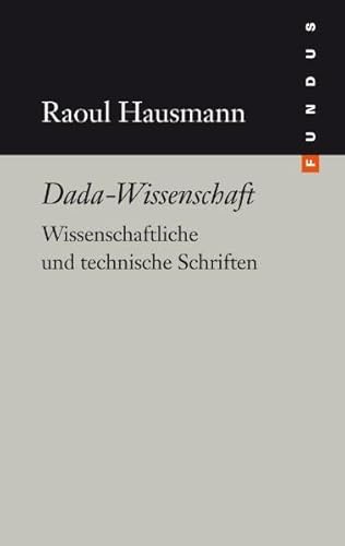 Dada-Wissenschaft. Wissenschaftliche und technische Schriften. FUNDUS Band 193 Dada-Wissenschaft. Wissenschaftliche und technische Schriften. FUNDUS Band 193