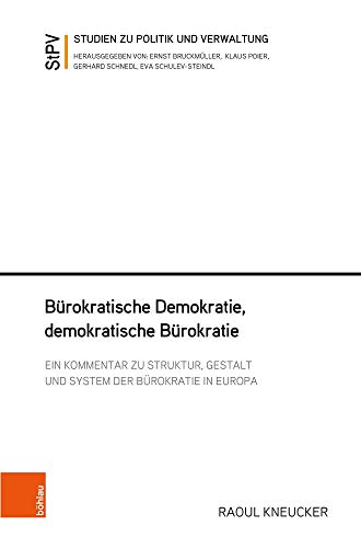 Bürokratische Demokratie, demokratische Bürokratie: Ein Kommentar zu Struktur, Gestalt und System der Bürokratie in Europa (Studien zu Politik und Verwaltung, Band 117) von Bohlau Verlag