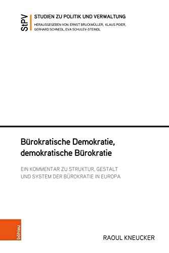 Bürokratische Demokratie, demokratische Bürokratie: Ein Kommentar zu Struktur, Gestalt und System der Bürokratie in Europa (Studien zu Politik und Verwaltung, Band 117) von Böhlau Verlag Wien