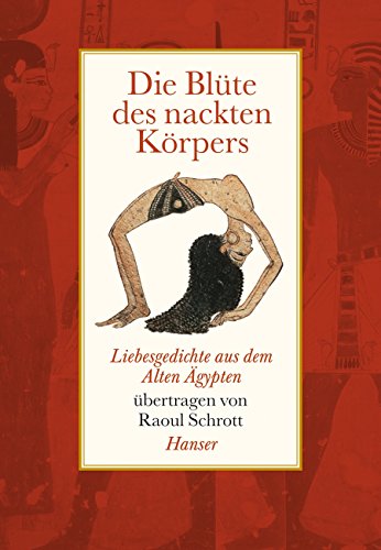 Die Blüte des nackten Körpers: Liebesgedichte aus dem Alten Ägypten von Carl Hanser Verlag GmbH & Co. KG