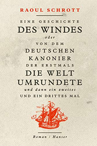 Eine Geschichte des Windes oder Von dem deutschen Kanonier der erstmals die Welt umrundete und dann ein zweites und ein drittes Mal: Roman von Hanser, Carl GmbH + Co.