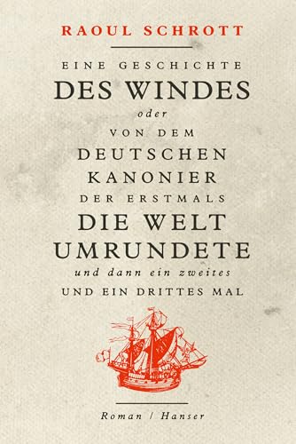 Eine Geschichte des Windes oder Von dem deutschen Kanonier der erstmals die Welt umrundete und dann ein zweites und ein drittes Mal: Roman von HANSER FACHBUCHVERLAG