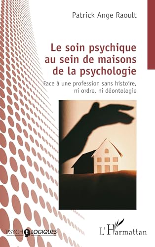 Le soin psychique au sein de maisons de la psychologie: Face à une profession sans histoire, ni ordre, ni déontologie von Editions L'Harmattan