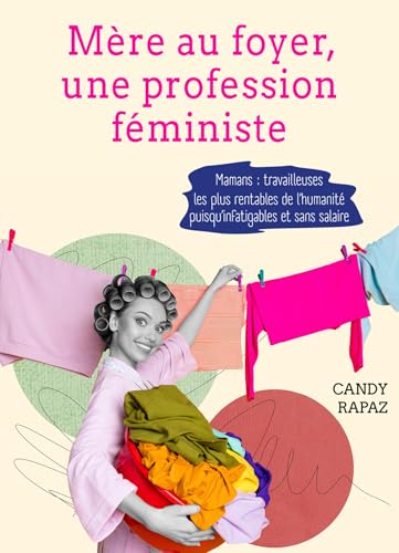 Mère au foyer, une profession féministe: Mamans : travailleuses les plus rentables de l'humanité puisqu'infatigables et sans salaire Mère au foyer, une profession féministe: Mamans : travailleuses les plus rentables de l'humanité puisqu'infatigables et sans salaire von Librinova