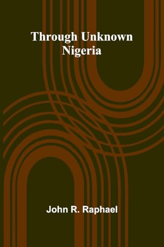 Through Unknown Nigeria Through Unknown Nigeria von Alpha Editions