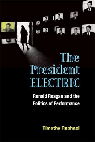The President Electric: Ronald Reagan and the Politics of Performance (Theater: Theory/Text/performance)