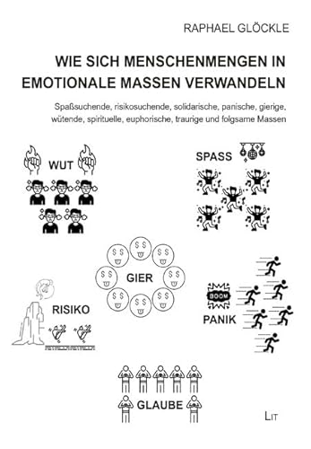 Wie sich Menschenmengen in emotionale Massen verwandeln: Spaßsuchende, risikosuchende, solidarische, panische, gierige, wütende, spirituelle, euphorische, traurige und folgsame Massen (Soziologie) von Lit Verlag