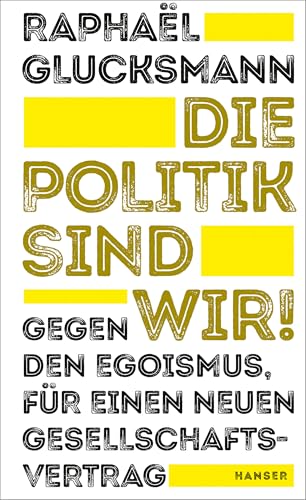 Die Politik sind wir!: Gegen den Egoismus, für einen neuen Gesellschaftsvertrag