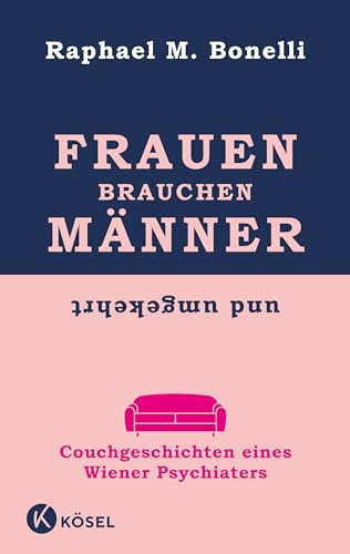 Frauen brauchen Männer (und umgekehrt): Couchgeschichten eines Wiener Psychiaters