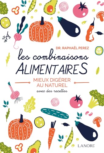 Les combinaisons alimentaires - Mieux digérer au naturel avec des recettes von LANORE