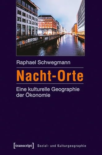 Nacht-Orte: Eine kulturelle Geographie der Ökonomie (Sozial- und Kulturgeographie)