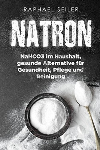 Natron: NaHCO3 im Haushalt, gesunde Alternative für Gesundheit, Pflege und Reinigung