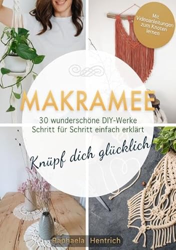 Makramee: Knüpf dich glücklich! 30 wunderschöne DIY-Werke Schritt für Schritt einfach erklärt ― Mit Videoanleitungen zum Knoten lernen