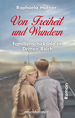 Von Freiheit und Wundern - Familienschicksale im Dritten Reich von Rosenheimer