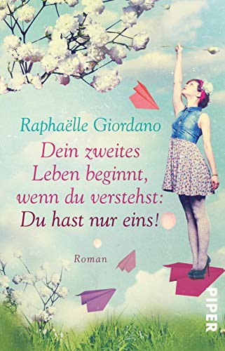 Dein zweites Leben beginnt, wenn du verstehst: Du hast nur eins!: Roman von Piper Verlag GmbH