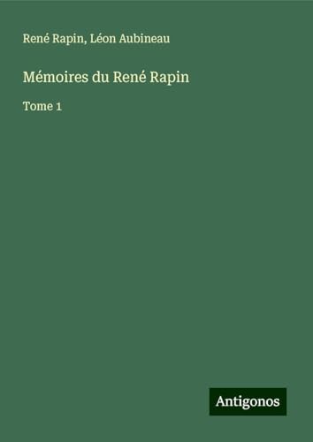 Mémoires du René Rapin: Tome 1 von Antigonos Verlag