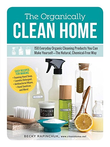 The Organically Clean Home: 150 Everyday Organic Cleaning Products You Can Make Yourself--The Natural, Chemical-Free Way von Simon & Schuster