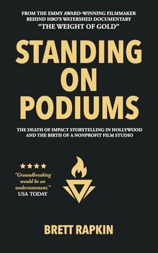 STANDING ON PODIUMS: The Death of Impact Storytelling in Hollywood and the Birth of a Nonprofit Film Studio von Gatekeeper Press