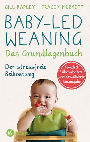 Baby-led Weaning - Das Grundlagenbuch: Der stressfreie Beikostweg. Komplett überarbeitete und aktualisierte Neuausgabe