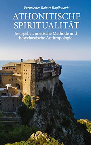 Athonitische Spiritualität: Jesusgebet, noëtische Methode und hesychastische Anthropologie von Books on Demand