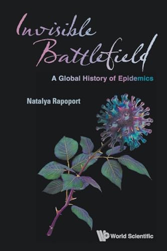 INVISIBLE BATTLEFIELD: A GLOBAL HISTORY OF EPIDEMICS von World Scientific Publishing Company