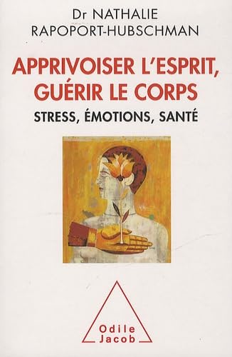 Apprivoiser l'esprit, guérir le corps: Stress, émotions, santé