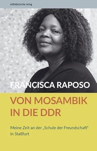 Von Mosambik in die DDR: Meine Zeit an der "Schule der Freundschaft" in Staßfurt von Mitteldeutscher Verlag