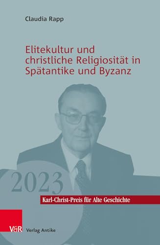Elitekultur und christliche Religiosität in Spätantike und Byzanz (Karl-Christ-Preis für Alte Geschichte (Band 006))