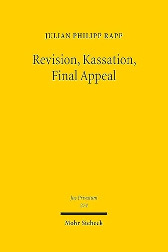 Revision, Kassation, Final Appeal: Letztinstanzliche Zivilverfahren zwischen Individualrechtsschutz und Rechtsfortbildung (Jus Privatum, Band 274)