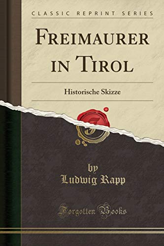 Freimaurer in Tirol: Historische Skizze (Classic Reprint)