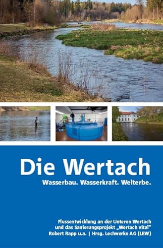 Die Wertach: Wasserbau. Wasserkraft. Welterbe. Flussentwicklung an der Unteren Wertach und das Sanierungsprojekt „Wertach vital“ Die Wertach: Wasserbau. Wasserkraft. Welterbe. Flussentwicklung an der Unteren Wertach und das Sanierungsprojekt „Wertach vital“
